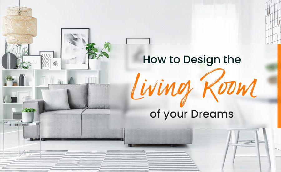 How to Design the Living Room of Your Dreams