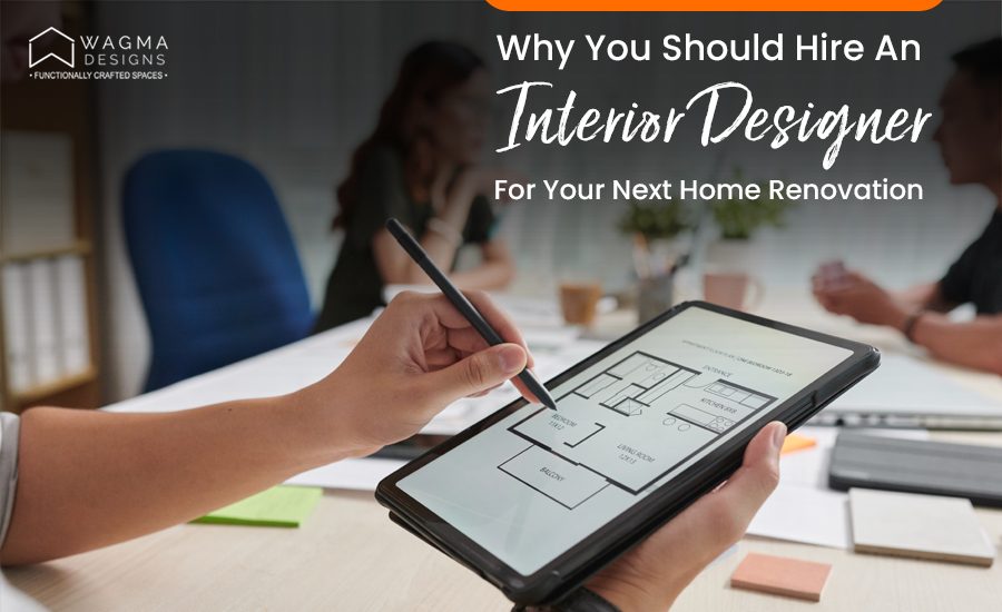 Why You Should Hire An Interior Designer For Your Next Home Renovation