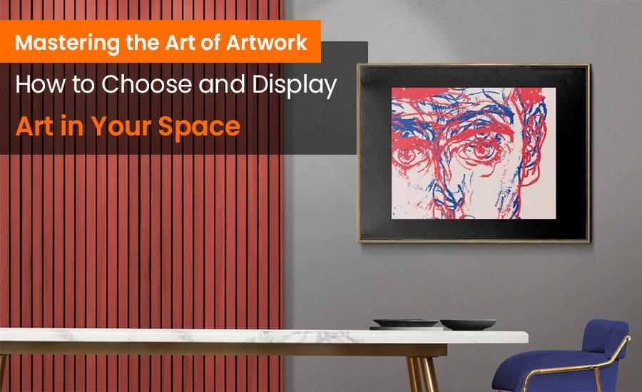 Mastering the Art of Artwork How to Choose and Display Art in Your Space